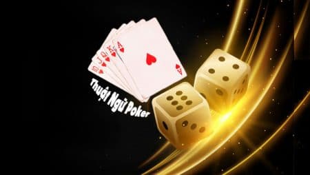 Thuật ngữ trong Poker thông dụng nhất cần nắm rõ
