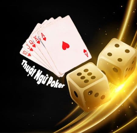 Thuật ngữ trong Poker thông dụng nhất cần nắm rõ