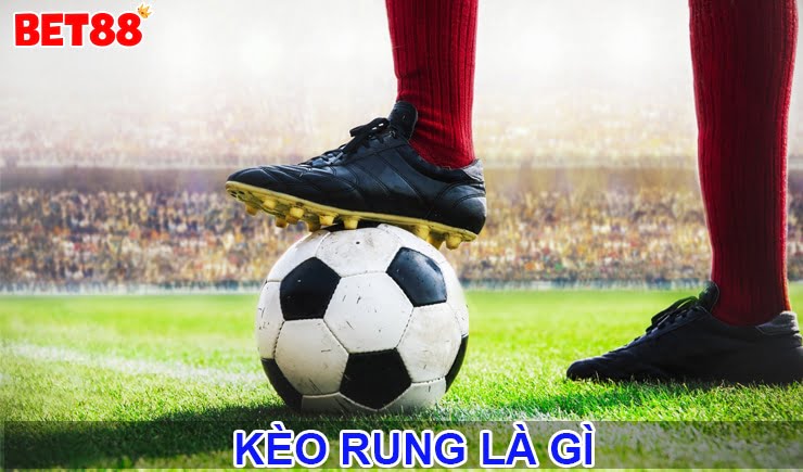 Kèo rung là gì? Kèo rung trong bóng đá tính từ phút bao nhiu