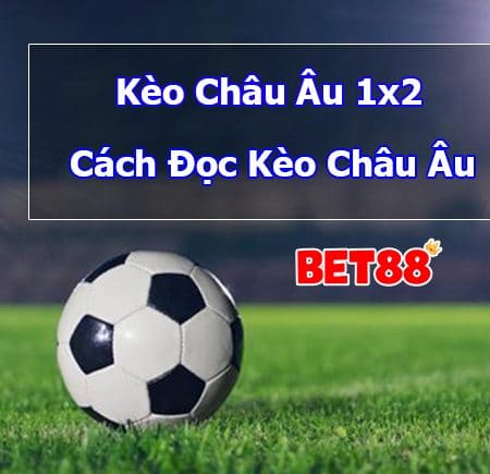 Kèo châu Âu là gì? Cách đọc kèo châu Âu chi tiết nhất