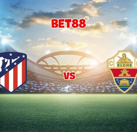 Soi kèo M88 trận đấu Atletico Madrid vs Elche, 00h30 – 23/08