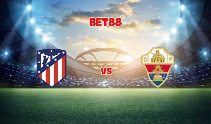 Soi kèo M88 trận đấu Atletico Madrid vs Elche, 00h30 – 23/08