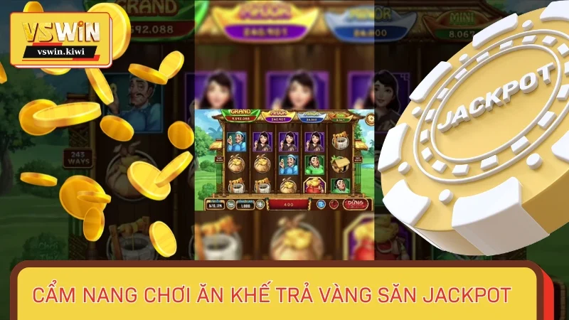 Cẩm nang chơi Ăn khế trả vàng săn Jackpot khủng