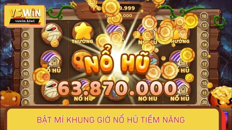 Bật mí khung giờ nổ hũ tiềm năng