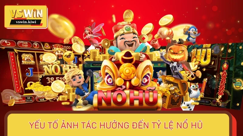 Tổng hợp yếu tố ảnh tác hưởng đến tỷ lệ nổ hũ