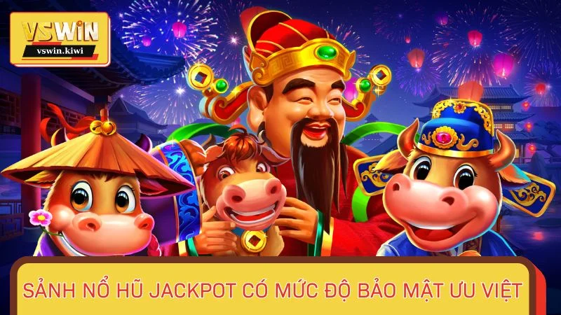Sảnh nổ hũ Jackpot có mức độ bảo mật ưu việt